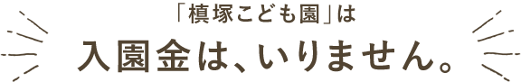 槙塚こども園は、入園金はいりません。